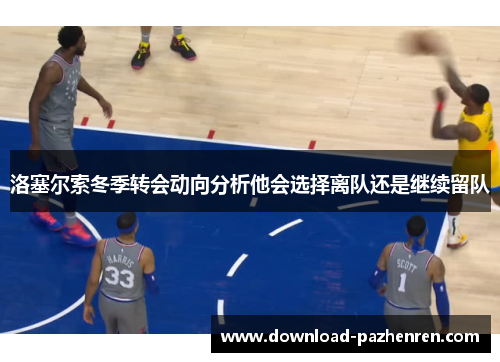 洛塞尔索冬季转会动向分析他会选择离队还是继续留队