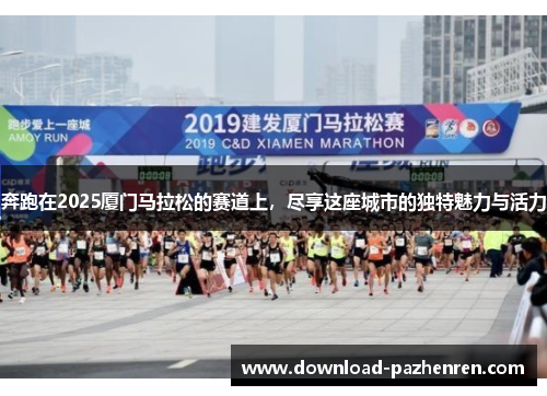 奔跑在2025厦门马拉松的赛道上,尽享这座城市的独特魅力与活力 奔跑在2025厦门马拉松的赛道上,尽享这座城市的独特魅力与活力