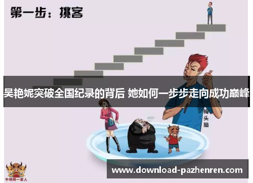 吴艳妮突破全国纪录的背后 她如何一步步走向成功巅峰 吴艳妮突破全国纪录的背后 她如何一步步走向成功巅峰