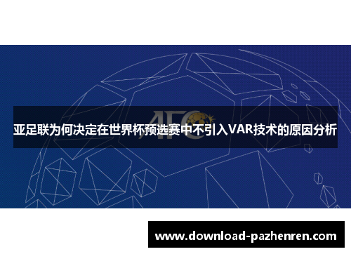 亚足联为何决定在世界杯预选赛中不引入VAR技术的原因分析 亚足联为何决定在世界杯预选赛中不引入VAR技术的原因分析