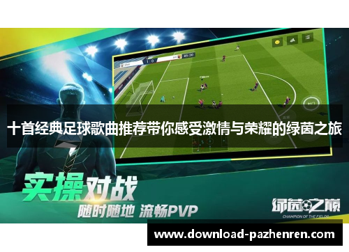 十首经典足球歌曲推荐带你感受激情与荣耀的绿茵之旅 十首经典足球歌曲推荐带你感受激情与荣耀的绿茵之旅