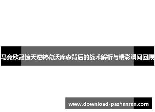 马竞欧冠惊天逆转勒沃库森背后的战术解析与精彩瞬间回顾 马竞欧冠惊天逆转勒沃库森背后的战术解析与精彩瞬间回顾