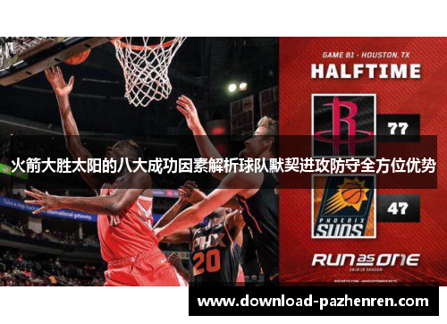 火箭大胜太阳的八大成功因素解析球队默契进攻防守全方位优势