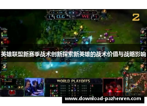 英雄联盟新赛季战术创新探索新英雄的战术价值与战略影响
