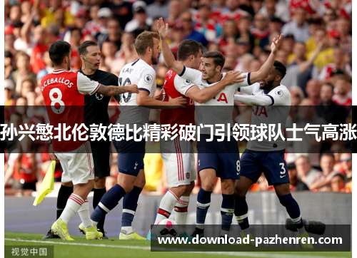 孙兴慜北伦敦德比精彩破门引领球队士气高涨