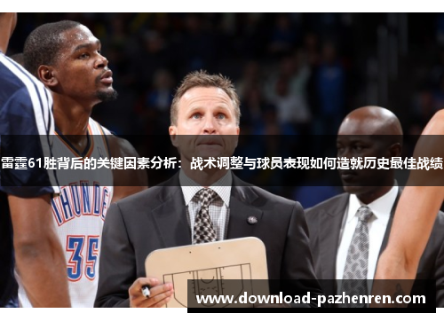雷霆61胜背后的关键因素分析：战术调整与球员表现如何造就历史最佳战绩